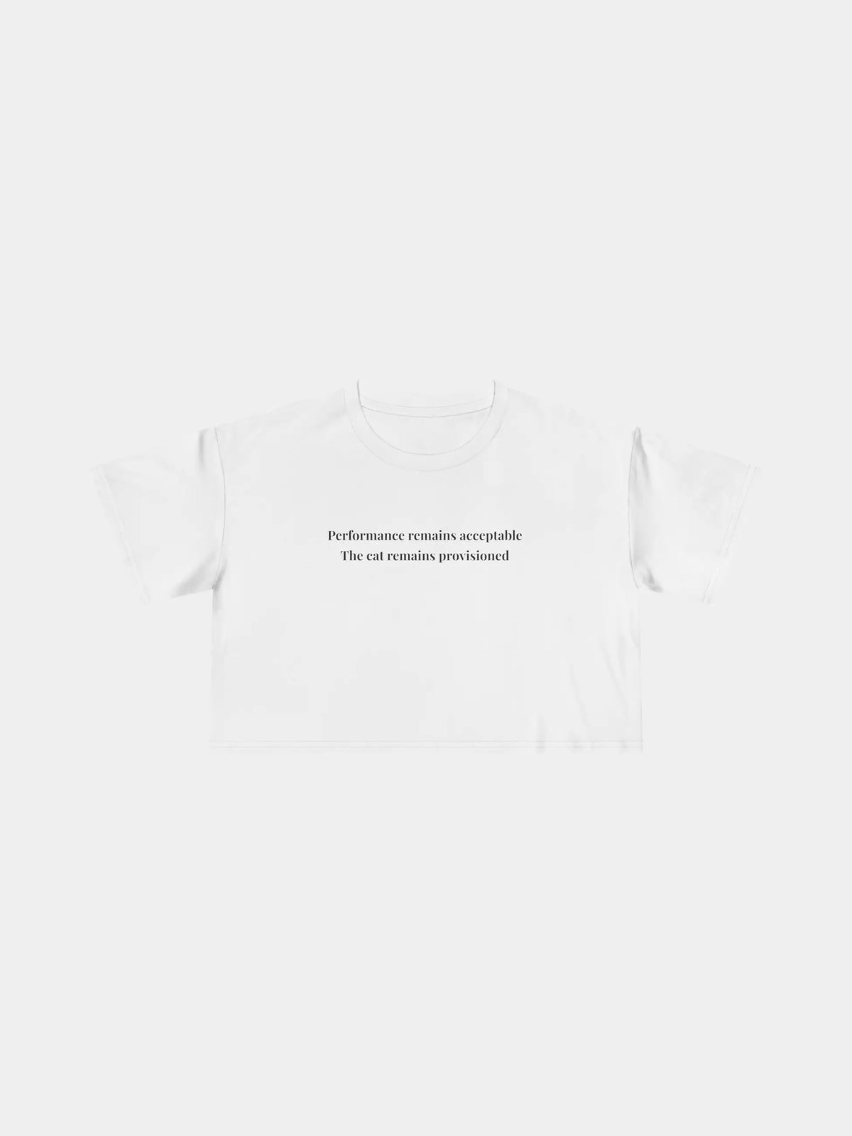 Performance Cropped Tee in White, printed with "Performance remains acceptable. The cat remains provisioned."